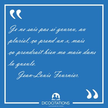Je ne sais pas si gourou, au pluriel, a prend un x, mais a [...] - Jean-Louis Fournier...