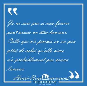 Je ne sais pas si une femme peut aimer un tre heureux. Celle [...] - Henri-Ren Lenormand...
