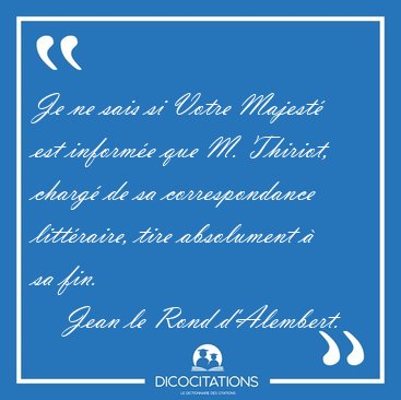 Je ne sais si Votre Majest� est inform�e que M. Thiriot, charg� [...] - Jean le Rond d'Alembert...