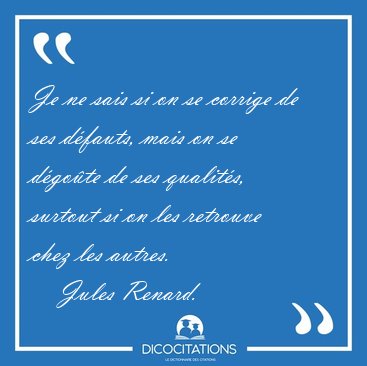 Je ne sais si on se corrige de ses dfauts, mais on se dgote [...] - Jules Renard...