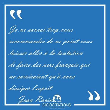 Je ne saurai trop vous recommander de ne point vous laisser [...] - Jean Racine...