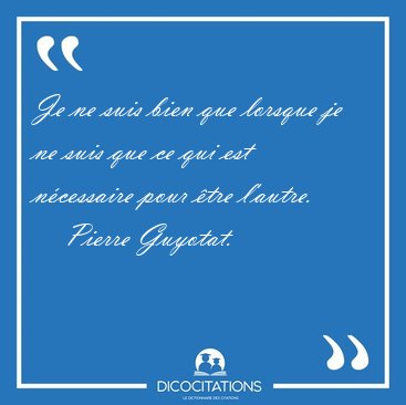 Je ne suis bien que lorsque je ne suis que ce qui est ncessaire [...] - Pierre Guyotat...