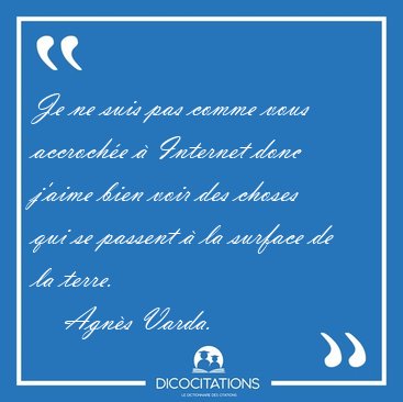 Je ne suis pas comme vous accroche  Internet donc j'aime bien [...] - Agns Varda...