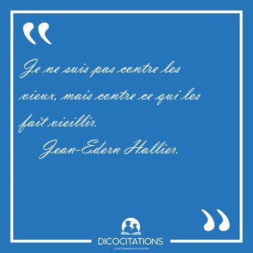 Je ne suis pas contre les vieux, mais contre ce qui les fait [...] - Jean-Edern Hallier...