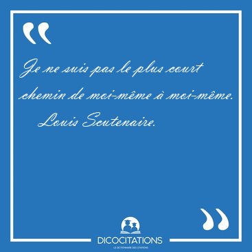 Je ne suis pas le plus court chemin de moi-m�me � [...] - Louis Scutenaire...