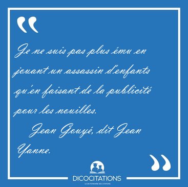 Je ne suis pas plus �mu en jouant un assassin d'enfants qu'en [...] - Jean Gouy�, dit Jean Yanne...