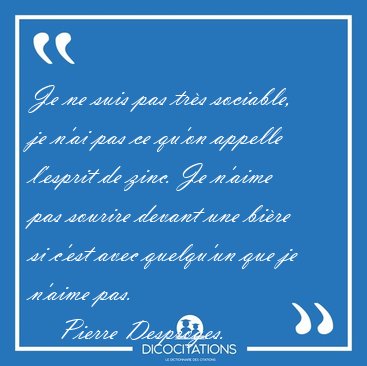 Je ne suis pas trs sociable, je n'ai pas ce qu'on appelle [...] - Pierre Desproges...