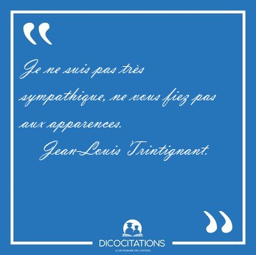 Je ne suis pas trs sympathique, ne vous fiez pas aux [...] - Jean-Louis Trintignant...