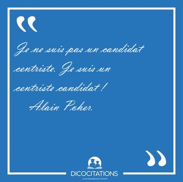 Je ne suis pas un candidat centriste. Je suis un centriste [...] - Alain Poher...
