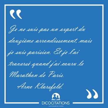 Je ne suis pas un expert du douzi�me arrondissement, mais je [...] - Arno Klarsfeld...
