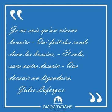 Je ne suis qu'un viveur lunaire - Qui fait des ronds dans les [...] - Jules Laforgue...