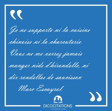 Je ne supporte ni la cuisine chinoise ni la charcuterie. Vous ne [...] - Marc Escayrol...