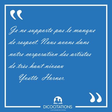 Je ne supporte pas le manque de respect. Nous avons dans notre [...] - Yvette  Horner...