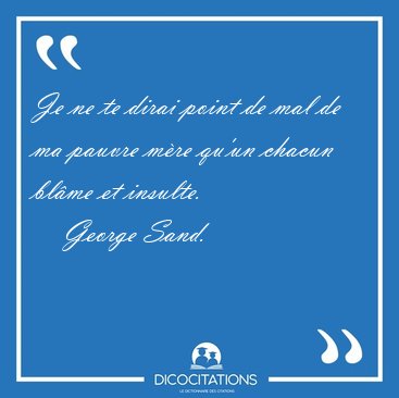 Je ne te dirai point de mal de ma pauvre m�re qu'un chacun bl�me [...] - George Sand...