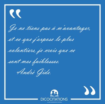 Je ne tiens pas � m'avantager, et ce que j'expose le plus [...] - Andr� Gide...
