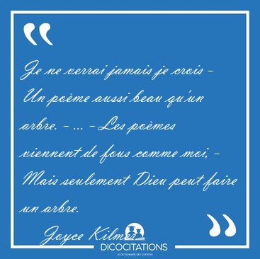 Je ne verrai jamais je crois - Un pome aussi beau qu'un arbre. [...] - Joyce Kilmer...