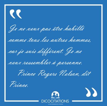 Je ne veux pas tre habill comme tous les autres hommes, car je [...] - Prince Rogers Nelson, dit Prince...