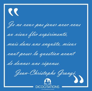 Je ne veux pas jouer avec vous au vieux flic exp�riment�, mais [...] - Jean-Christophe Grang�...