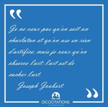 Je ne veux pas qu'on soit un charlatan et qu'on use en rien [...] - Joseph Joubert...