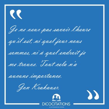 Je ne veux pas savoir l'heure qu'il est, ni quel jour nous [...] - Jon Krakauer...