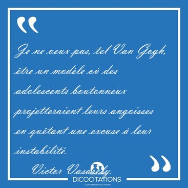 Je ne veux pas, tel Van Gogh, tre un modle o des adolescents [...] - Victor Vasarely...