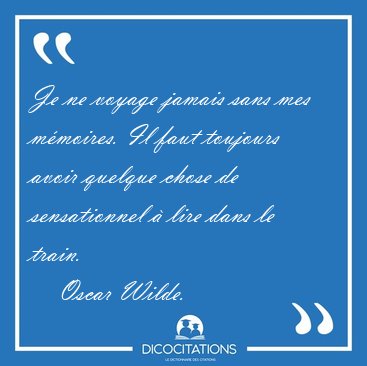 Je ne voyage jamais sans mes m�moires. Il faut toujours avoir [...] - Oscar Wilde...