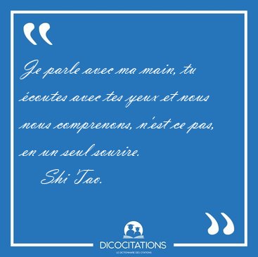 Je parle avec ma main, tu coutes avec tes yeux et nous nous [...] - Shi Tao...