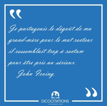 Je partageais le dgot de ma grand-mre pour le mot recteur il [...] - John Irving...