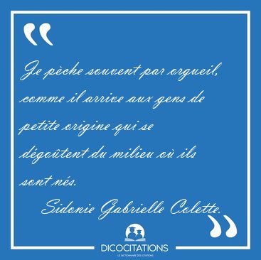 Je p�che souvent par orgueil, comme il arrive aux gens de petite [...] - Sidonie Gabrielle Colette...