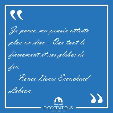 Je pense: ma pens�e atteste plus un dieu - Que tout le firmament [...] - Ponce Denis Ecouchard Lebrun...