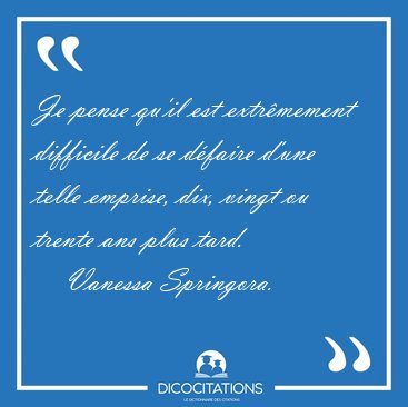 Je pense qu�il est extr�mement difficile de se d�faire d�une [...] - Vanessa Springora...