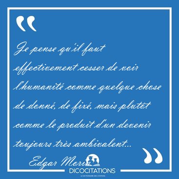 Je pense qu'il faut effectivement cesser de voir l'humanit [...] - Edgar Morin...