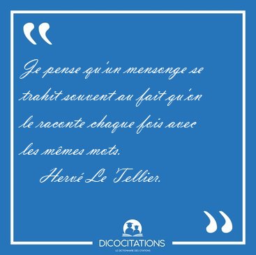 Je pense qu'un mensonge se trahit souvent au fait qu'on le [...] - Herv� Le Tellier...