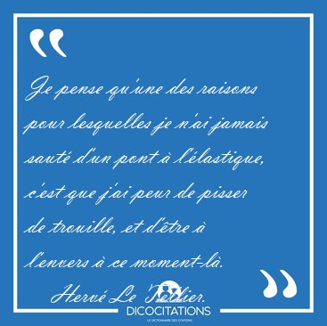 Je pense qu'une des raisons pour lesquelles je n'ai jamais saut� [...] - Herv� Le Tellier...