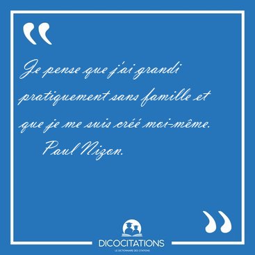Je pense que j'ai grandi pratiquement sans famille et que je me [...] - Paul Nizon...