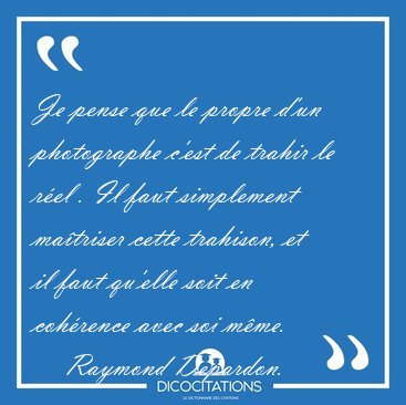 Je pense que le propre d'un photographe c'est de trahir le rel [...] - Raymond Depardon...