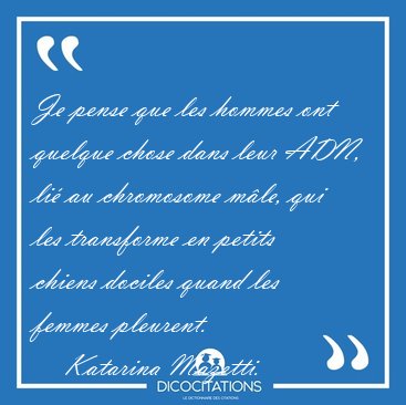Je pense que les hommes ont quelque chose dans leur ADN, li� au [...] - Katarina Mazetti...