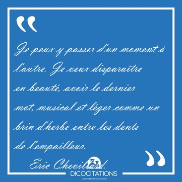 Je peux y passer d'un moment � l'autre. Je veux dispara�tre en [...] - Eric Chevillard...