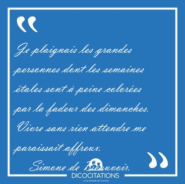 Je plaignais les grandes personnes dont les semaines �tales sont [...] - Simone de Beauvoir...