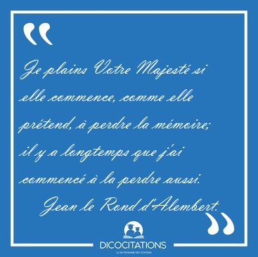 Je plains Votre Majest� si elle commence, comme elle pr�tend, � [...] - Jean le Rond d'Alembert...