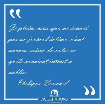 Je plains ceux qui, ne tenant pas un journal intime, n'ont [...] - Philippe Bouvard...