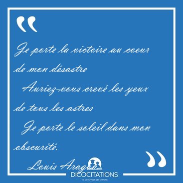 Je porte la victoire au coeur de mon d�sastre    Auriez-vous [...] - Louis Aragon...