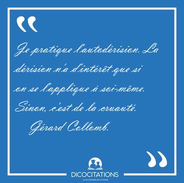 Je pratique l'autodrision. La drision n'a d'intrt que si on [...] - Grard Collomb...