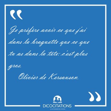 Je prfre avoir ce que j'ai dans la braguette que ce que tu as [...] - Olivier de Kersauson...