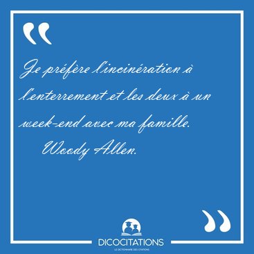 Je prfre l'incinration  l'enterrement et les deux  un [...] - Woody Allen...