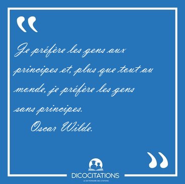 Je pr�f�re les gens aux principes et, plus que tout au monde, je [...] - Oscar Wilde...