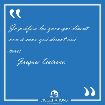 Je pr�f�re les gens qui disent non � ceux qui disent oui [...] - Jacques Dutronc...