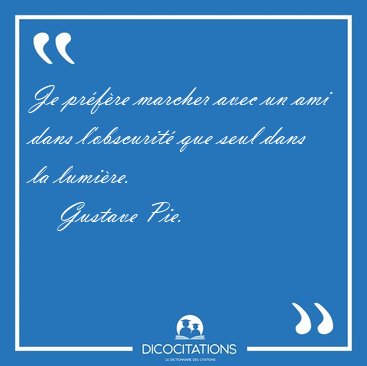 Je prfre marcher avec un ami dans l'obscurit que seul dans la [...] - Gustave Pie...