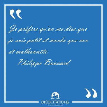Je pr�f�re qu'on me dise que je suis petit et moche que con et [...] - Philippe Bouvard...