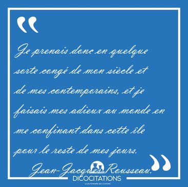 Je prenais donc en quelque sorte cong� de mon si�cle et de mes [...] - Jean-Jacques Rousseau...